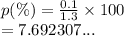 p(\%) =  \frac{0.1}{1.3}  \times 100 \\  = 7.692307...