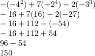 -(-4^2)+7(-2^4)-2(-3^3)\\-16+7(16)-2(-27)\\-16+112-(-54)\\-16+112+54\\96+54\\150