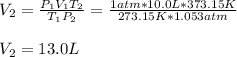 V_2=\frac{P_1V_1T_2}{T_1P_2}=\frac{1atm*10.0L*373.15K}{273.15K*1.053atm}\\\\V_2= 13.0L