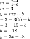 m = \frac{7-4}{1-0}\\ m = 3\\y = mx + b\\-3 = 3(5) + b\\-3 = 15 + b\\b = -18\\y = 3x - 18