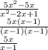 \frac{5x^2-5x}{x^2-2x+1}\\\frac{5x(x-1)}{(x-1)(x-1)}\\ \frac{5x}{x-1}