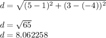 d=\sqrt{(5-1)^{2} + (3 - (-4))^{2}  } \\\\ d= \sqrt{65} \\d= 8.062258