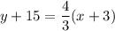 y+15=\dfrac{4}{3}(x+3)