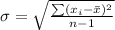 \sigma  = \sqrt{\frac{\sum ( x_i - \=  x)^2 }{n-1} }