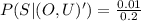 P(S |  (O ,U)' ) =  \frac{ 0.01 }{ 0.2}