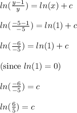 ln(\frac{y-1}{y})=ln(x)+c\\\\ln(\frac{-5-1}{-5})=ln(1)+c\\\\ln(\frac{-6}{-5})=ln(1)+c \\\\(\text{since }ln(1)=0)\\\\ln(\frac{-6}{-5})=c\\\\ln(\frac{6}{5})=c