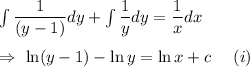 \int\dfrac{1}{(y-1)}dy+\int\dfrac{1}{y}dy=\dfrac{1}{x}dx\\\\\Rightarrow\ \ln(y-1)-\ln y=\ln x+c\ \ \ \ (i)