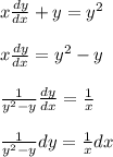 x\frac{dy}{dx}+y=y^2\\\\x\frac{dy}{dx}=y^2-y\\\\\frac{1}{y^2-y}\frac{dy}{dx}=\frac{1}{x}\\\\\frac{1}{y^2-y}dy=\frac{1}{x}dx