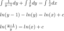 \int\frac{1}{y-1} dy  +\int\frac{1}{y}dy=\int\frac{1}{x}dx\\\\ln(y-1)-ln(y)=ln(x)+c\\\\ln(\frac{y-1}{y})=ln(x)+c