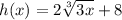 h(x) =2\sqrt[3]{3x} + 8