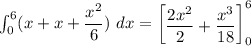 \int^6_0 (x+x+\dfrac{x^2}{6}) \ dx = \begin {bmatrix} \dfrac{2x^2}{2}+\dfrac{x^3}{18} \end {bmatrix}^6_0