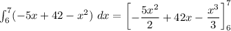 \int^7_6 (-5x +42 -x^2) \ dx= \begin {bmatrix}- \dfrac{5x^2}{2}+ 42x -\dfrac{x^3}{3} \end {bmatrix}^7_6