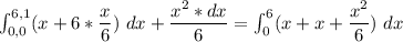 \int ^{6,1}_{0,0} (x+ 6 * \dfrac{x}{6}) \ dx + \dfrac{x^2*dx}{6 } = \int^6_0 (x+x+\dfrac{x^2}{6}) \ dx