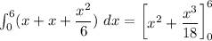 \int^6_0 (x+x+\dfrac{x^2}{6}) \ dx = \begin {bmatrix} x^2+\dfrac{x^3}{18} \end {bmatrix}^6_0