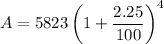 A=5823\left(1+\dfrac{2.25}{100}\right)^4