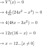 \to V'(x)=0 \\\\\to 4 \frac{d}{dx}(24x^2 - x^3)=0\\\\\to 4 (48x- 3x^2)=0\\\\\to 12x(16-x) = 0\\\\\to x= 12... [x \neq 0]