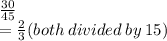 \frac{30}{45}  \\  =  \frac{2}{3} (both \: divided \: by \: 15)