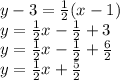 y - 3 = \frac{1}{2}(x-1)\\ y = \frac{1}{2}x-\frac{1}{2}+3\\  y = \frac{1}{2}x - \frac{1}{2}+\frac{6}{2} \\  y = \frac{1}{2}x + \frac{5}{2}