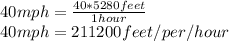 40 mph = \frac{40*5280feet}{1hour} \\40mph = 211200 feet/per/hour