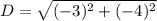 D = \sqrt{(-3)^2 + (-4)^2}