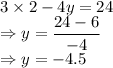 3\times2-4y=24\\\Rightarrow y=\dfrac{24-6}{-4}\\\Rightarrow y=-4.5