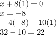 x + 8(1) = 0\\x = -8\\-4(-8) - 10(1) \\32 - 10 = 22\\