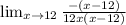 \lim_{x \to 12} \frac{-(x - 12)}{12x(x-12)}