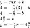y=mx+b\\4=-\frac{2}{7}(3)+b\\4=-\frac{6}{7}+b\\4\frac{6}{7} =b\\y=-\frac{2}{7} x+4\frac{6}{7}