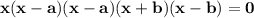 \mathbf{x(x - a)(x -a)(x + b)(x - b) = 0}
