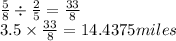 \frac{5}{8}  \div  \frac{2}{5}  =  \frac{33}{8}  \\ 3.5 \times  \frac{33}{8}  = 14.4375miles