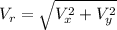 V_r =  \sqrt{V_x^2 + V_y^2}