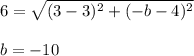 6=\sqrt{(3-3)^2+(-b-4)^2}\\ \\b=-10