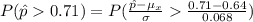 P(\^ p  0.71 ) =  P( \frac{\^ p - \mu_{x}}{\sigma}    \frac{0.71 - 0.64 }{ 0.068 }  )
