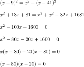 (x+9)^{2}=x^{2}+(x-41)^{2}\\\\x^{2}+18x+81=x^{2}+x^{2}-82x+1681\\\\x^{2}-100x+1600=0\\\\x^{2} -80x-20x+1600=0\\\\x(x-80)-20(x-80)=0\\\\(x-80)(x-20)=0