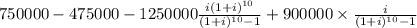 750000-475000-1250000\frac{i(1+i)^{10} }{(1+i)^{10} -1} +900000\times\frac{i}{(1+i)^{10}-1 }