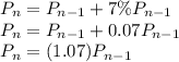 P_n = P_{n-1} + 7 \%P_{n-1}\\P_n = P_{n-1} + 0.07P_{n-1}\\P_n = (1.07)P_{n-1}