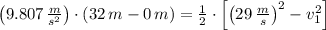 \left(9.807\,\frac{m}{s^{2}} \right)\cdot (32\,m-0\,m) = \frac{1}{2}\cdot \left[\left(29\,\frac{m}{s} \right)^{2}-v_{1}^{2}\right]