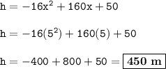 \tt h=-16x^2+160x+50\\\\h=-16(5^2)+160(5)+50\\\\h=-400+800+50=\boxed{\bold{450~m}}