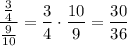 \displaystyle \frac{\frac{3}{4}}{\frac{9}{10}}=\frac{3}{4}\cdot\frac{10}{9}=\frac{30}{36}