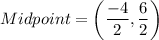 Midpoint=\left(\dfrac{-4}{2},\dfrac{6}{2}\right)