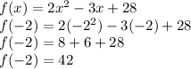 f(x)= 2x^{2} - 3x +28\\f(-2) = 2(-2^{2}) - 3(-2) +28\\f(-2) = 8 +6+28\\f(-2) = 42