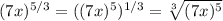 (7x)^{5/3} = ((7x)^5)^{1/3} = \sqrt[3]{(7x)^5}