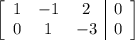 \left[\begin{array}{ccc|c}1&-1&2&0\\0&1&-3&0\end{array}\right]