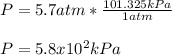 P=5.7atm*\frac{101.325kPa}{1atm}\\\\P=5.8x10^2kPa