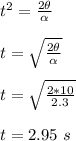 t^2 = \frac{2 \theta}{\alpha}\\\\t = \sqrt{\frac{2 \theta}{\alpha}}\\\\t = \sqrt{\frac{2 *10}{2.3}}\\\\t = 2.95 \ s