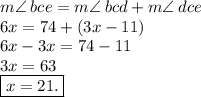 m \angle \: bce = m \angle \: bcd + m \angle \: dce \\ 6x = 74  + (3x - 11) \\ 6x - 3x = 74 - 11 \\ 3x = 63 \\ \boxed{ x = 21.}