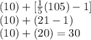 (10)+[\frac{1}{5} (105)-1 ]\\ (10) + (21-1 )\\ (10)+(20)=30
