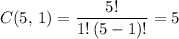 \displaystyle C(5,\, 1) = \frac{5!}{1!\, (5-1)!} = 5