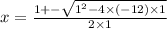 x =  \frac{1 +  -  \sqrt{ {1}^{2} - 4 \times  ( - 12 )\times 1 } }{2 \times 1}