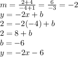 m = \frac{2+4}{-4+1} = \frac{6}{-3} = -2\\  y = -2x + b\\2 = -2(-4) + b\\2 = 8 + b\\b = -6\\y = -2x - 6